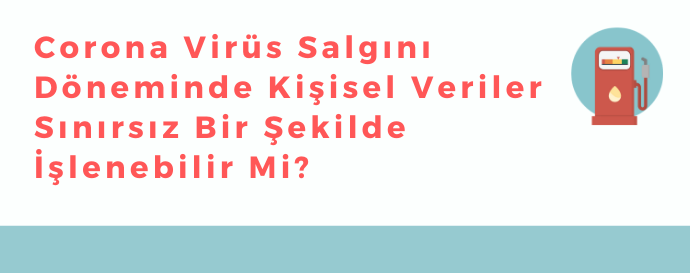 CORONAVİRUS SALGINI DÖNEMİNDE KİŞİSEL VERİLER SINIRSIZ BİR ŞEKİLDE İŞLENEBİLİR Mİ?